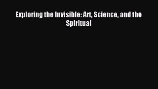 [PDF Download] Exploring the Invisible: Art Science and the Spiritual [PDF] Online