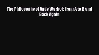 [PDF Download] The Philosophy of Andy Warhol: From A to B and Back Again [PDF] Online