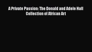 [PDF Download] A Private Passion: The Donald and Adele Hall Collection of African Art [PDF]