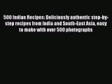 Download 500 Indian Recipes: Deliciously authentic step-by-step recipes from India and South-East