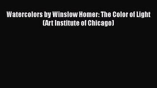 [PDF Download] Watercolors by Winslow Homer: The Color of Light (Art Institute of Chicago)