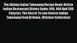 Read The Skinny Indian Takeaway Recipe Book: British Indian Restaurant Dishes Under 300 400