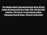 Read The Skinny Indian Takeaway Recipe Book: British Indian Restaurant Dishes Under 300 400