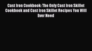 Read Cast Iron Cookbook: The Only Cast Iron Skillet Cookbook and Cast Iron Skillet Recipes