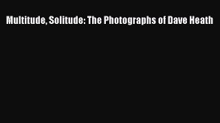 [PDF Download] Multitude Solitude: The Photographs of Dave Heath [PDF] Online