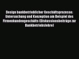 Design bankbetrieblicher Geschäftsprozesse: Untersuchung und Konzeption am Beispiel des Firmenkundengeschäfts