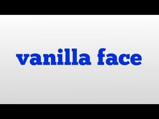 vanilla face meaning and pronunciation