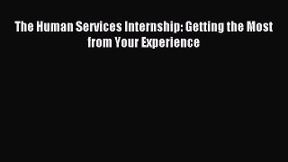 [PDF Download] The Human Services Internship: Getting the Most from Your Experience [Download]