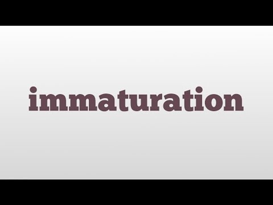 immaturation meaning and pronunciation