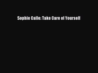 [PDF Download] Sophie Calle: Take Care of Yourself [PDF] Full Ebook