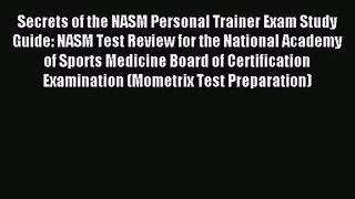 [PDF Download] Secrets of the NASM Personal Trainer Exam Study Guide: NASM Test Review for