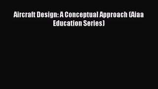 [PDF Download] Aircraft Design: A Conceptual Approach (Aiaa Education Series) [Download] Online