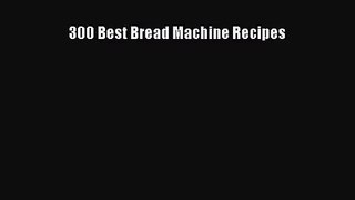 Read 300 Best Bread Machine Recipes PDF Online