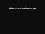 Read 300 Best Bread Machine Recipes PDF Online