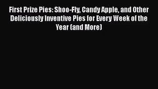 Read First Prize Pies: Shoo-Fly Candy Apple and Other Deliciously Inventive Pies for Every