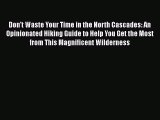 [PDF Download] Don't Waste Your Time in the North Cascades: An Opinionated Hiking Guide to