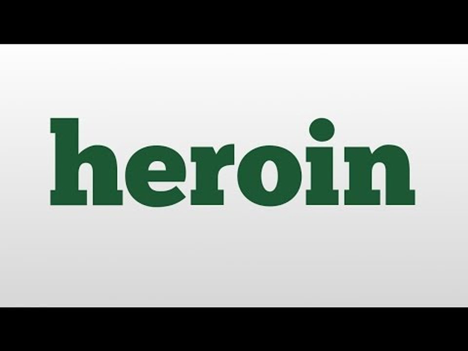 heroin meaning and pronunciation