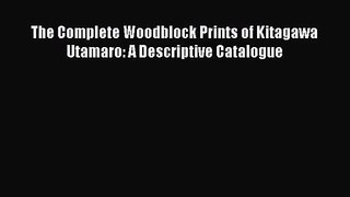 [PDF Download] The Complete Woodblock Prints of Kitagawa Utamaro: A Descriptive Catalogue [Download]