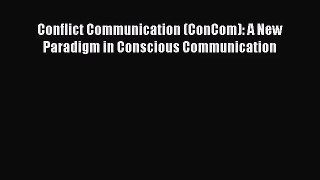 Conflict Communication (ConCom): A New Paradigm in Conscious Communication [Read] Full Ebook