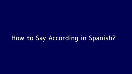 How to say According in Spanish