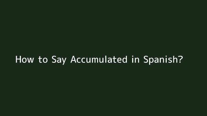 How to say Accumulated in Spanish