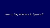 How to say Adollars in Spanish