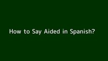 How to say Aided in Spanish