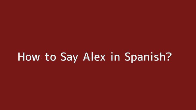 How to say Alex in Spanish