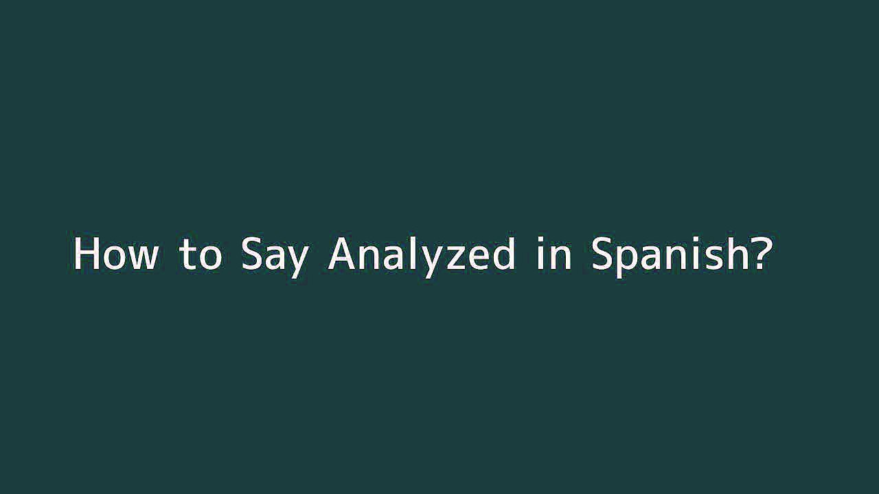 How to say Analyzed in Spanish
