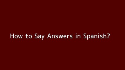 How to say Answers in Spanish