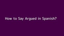 How to say Argued in Spanish