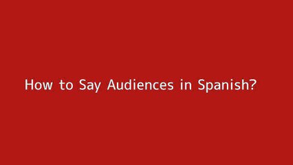How to say Audiences in Spanish