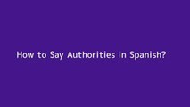 How to say Authorities in Spanish