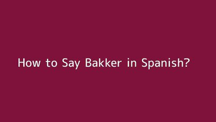 How to say Bakker in Spanish