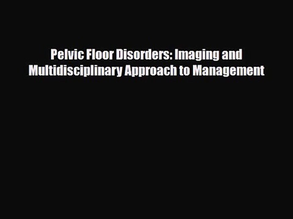 PDF Download Pelvic Floor Disorders: Imaging and Multidisciplinary Approach to Management Read