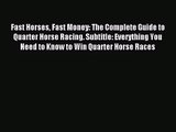 Fast Horses Fast Money: The Complete Guide to Quarter Horse Racing. Subtitle: Everything You