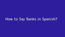 How to say Banks in Spanish