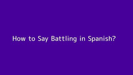 How to say Battling in Spanish