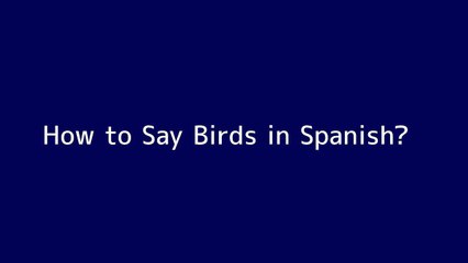 How to say Birds in Spanish