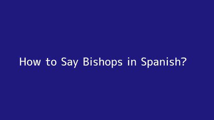 How to say Bishops in Spanish