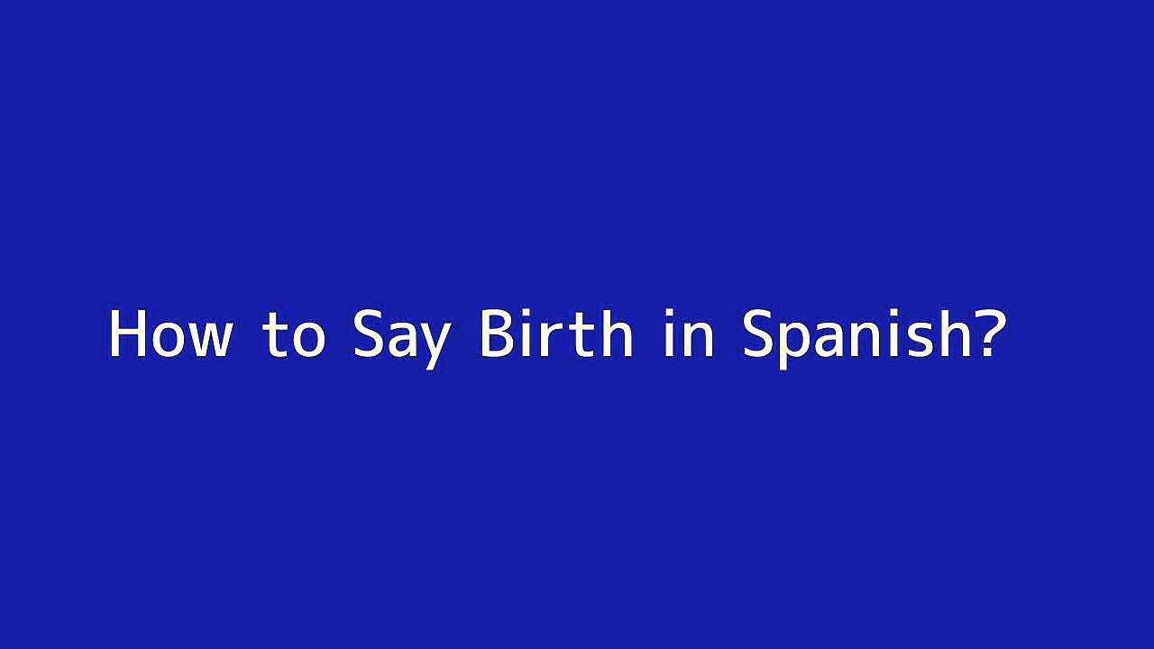 How to say Birth in Spanish Vidéo Dailymotion