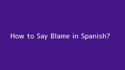 How to say Blame in Spanish