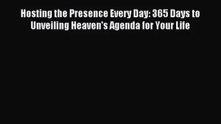 Hosting the Presence Every Day: 365 Days to Unveiling Heaven's Agenda for Your Life [PDF Download]