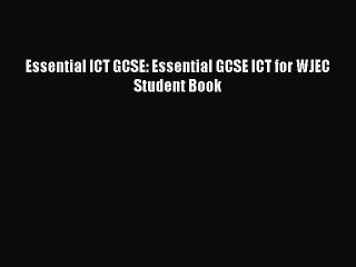 Essential ICT GCSE: Essential GCSE ICT for WJEC Student Book [PDF] Full Ebook