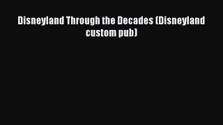 [PDF Download] Disneyland Through the Decades (Disneyland custom pub) [Download] Online