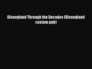 [PDF Download] Disneyland Through the Decades (Disneyland custom pub) [Download] Online