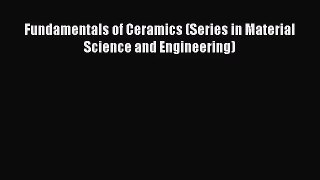 [PDF Download] Fundamentals of Ceramics (Series in Material Science and Engineering) [Read]