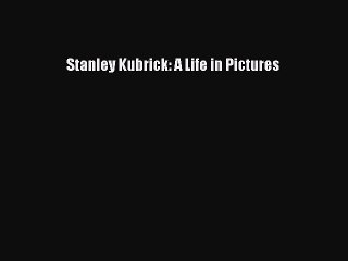 [PDF Download] Stanley Kubrick: A Life in Pictures [Read] Online