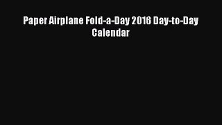 [PDF Download] Paper Airplane Fold-a-Day 2016 Day-to-Day Calendar [Download] Full Ebook