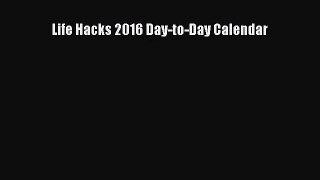 [PDF Download] Life Hacks 2016 Day-to-Day Calendar [Read] Online